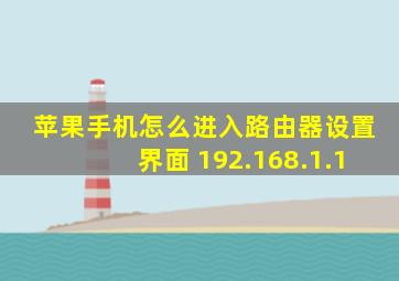 苹果手机怎么进入路由器设置界面 192.168.1.1